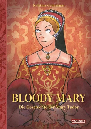 Bloody Mary: Das Leben der Mary Tudor