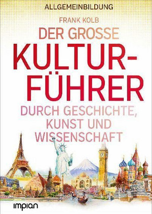 Allgemeinbildung: Der große Kulturführer durch Geschichte, Kunst und Wissenschaft