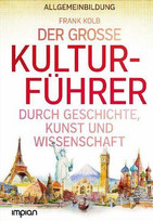 Allgemeinbildung: Der große Kulturführer durch Geschichte, Kunst und Wissenschaft