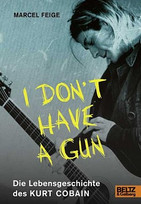 I don`t have a gun - Die Lebensgeschichte des Kurt Cobain