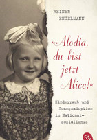 "Alodia, du bist jetzt Alice!": Kinderraub und Zwangsadoption im Nationalsozialismus