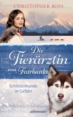 Die Tierärztin von Fairbanks - Schlittenhunde in Gefahr