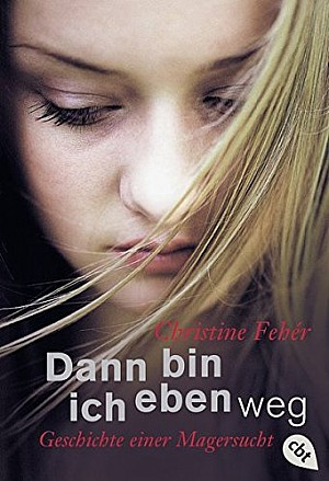 Dann bin ich eben weg - Geschichte einer Magersucht