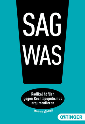 Sag was!: Radikal höflich gegen Rechtspopulismus argumentieren